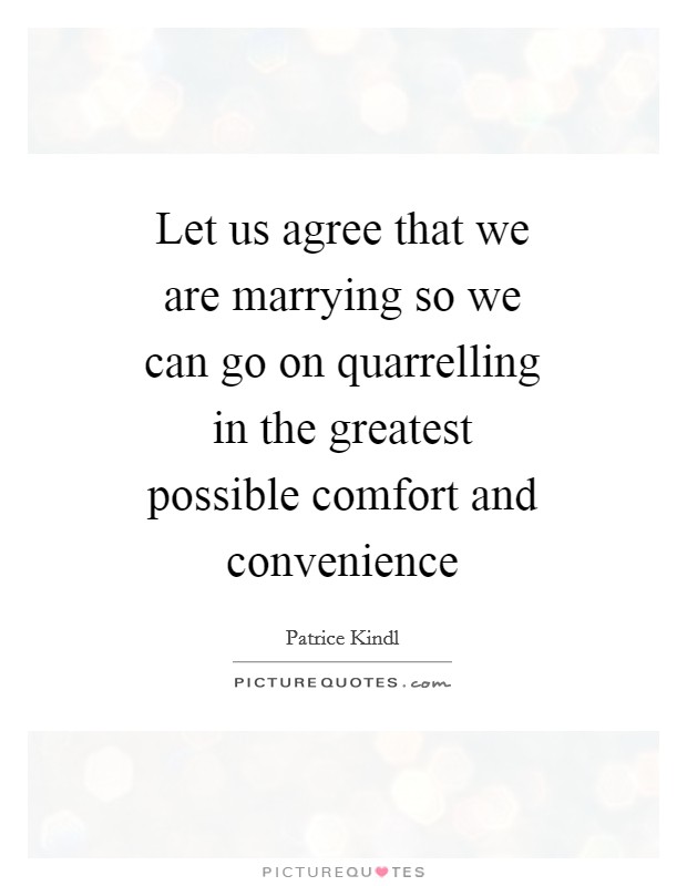 Let us agree that we are marrying so we can go on quarrelling in the greatest possible comfort and convenience Picture Quote #1