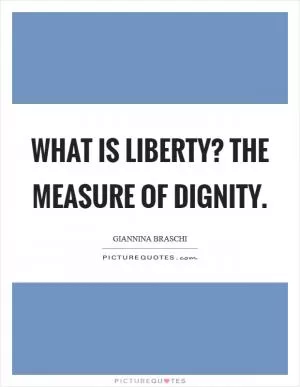 What is liberty? The measure of dignity Picture Quote #1