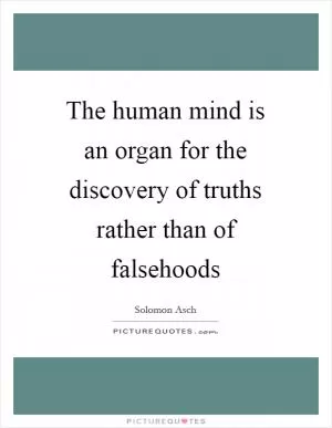 The human mind is an organ for the discovery of truths rather than of falsehoods Picture Quote #1