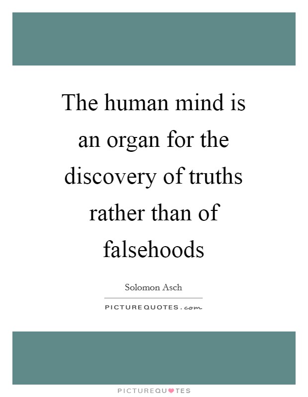 The human mind is an organ for the discovery of truths rather than of falsehoods Picture Quote #1