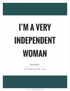 I’m a very independent woman Picture Quote #1