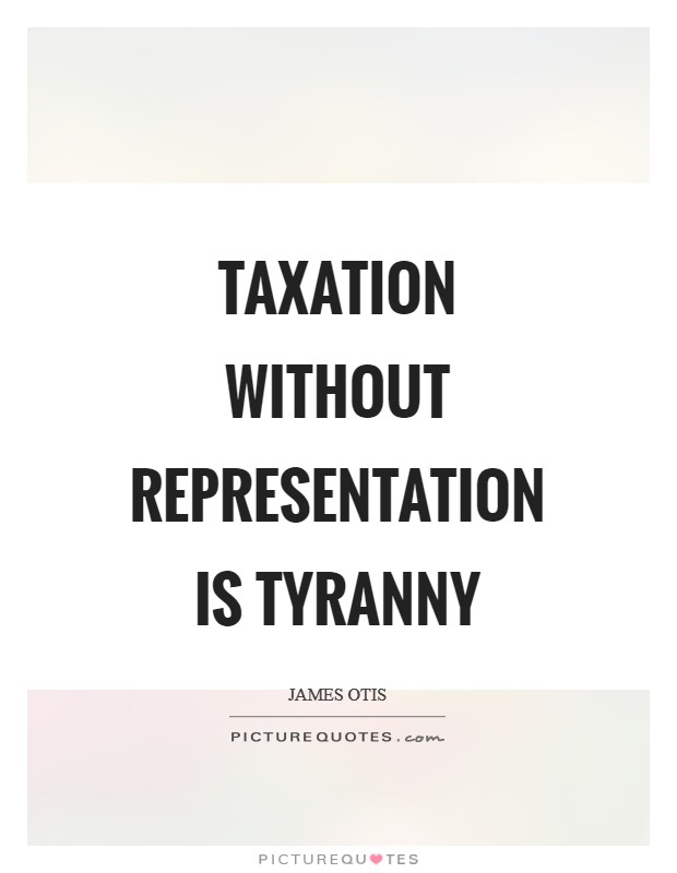 Taxation without representation is tyranny Picture Quote #1