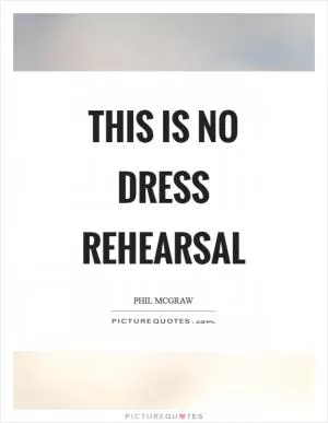 This is no dress rehearsal Picture Quote #1
