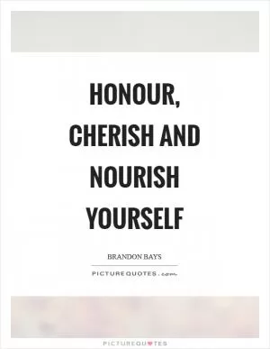Honour, cherish and nourish yourself Picture Quote #1