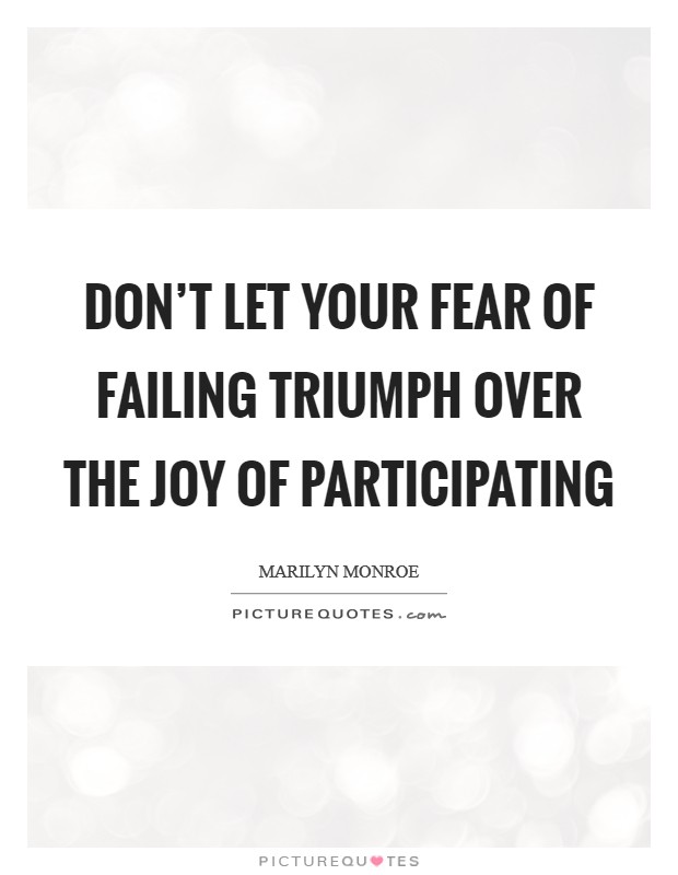 Don't let your fear of failing triumph over the joy of participating Picture Quote #1