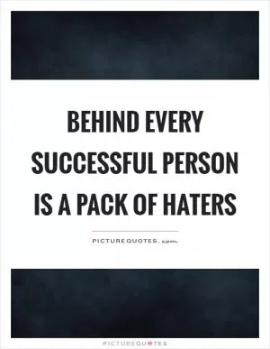Behind every successful person is a pack of haters Picture Quote #1