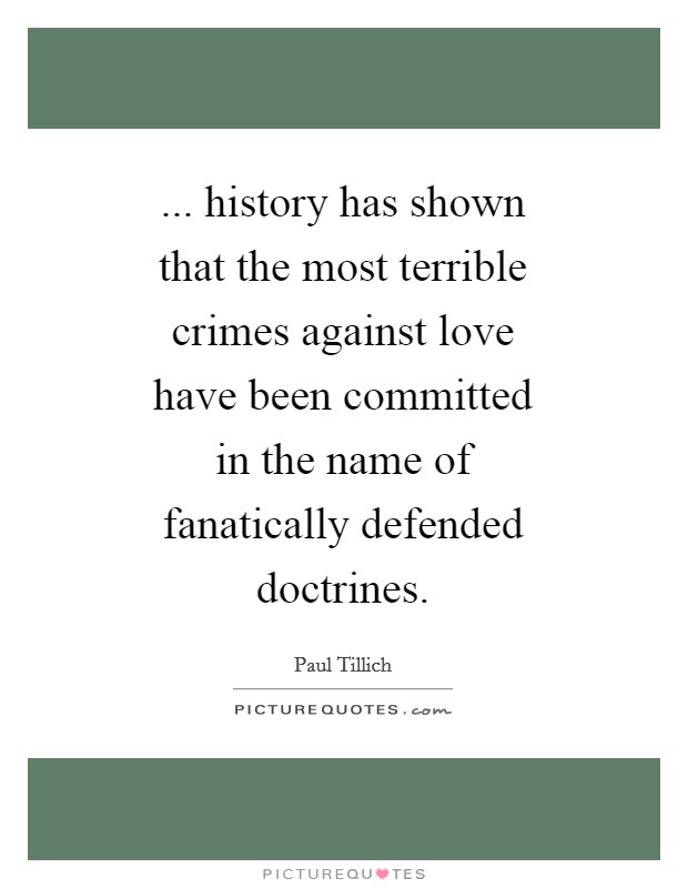 ... history has shown that the most terrible crimes against love have been committed in the name of fanatically defended doctrines Picture Quote #1