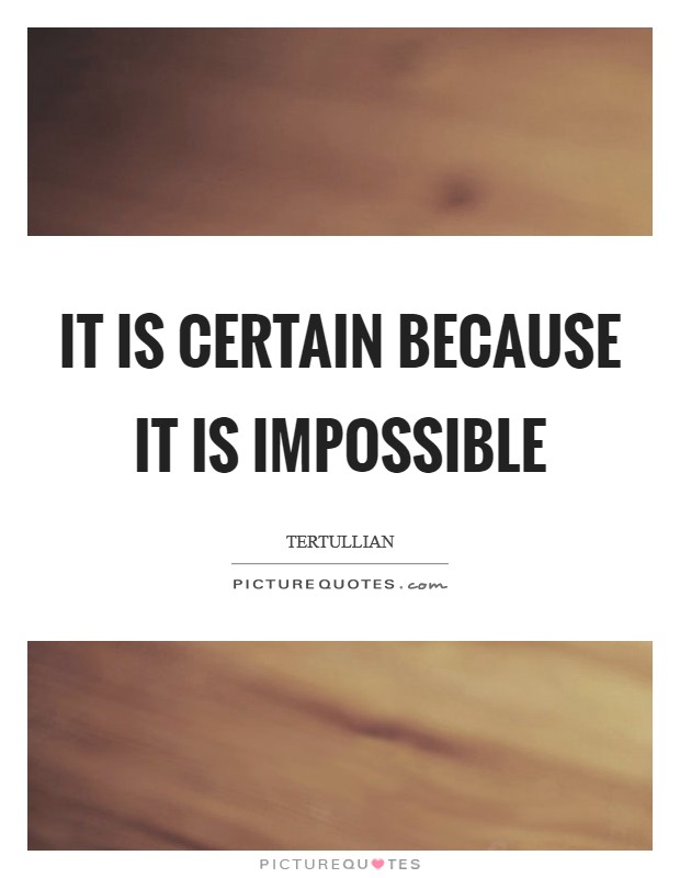 It is certain because it is impossible Picture Quote #1