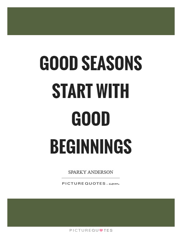 Good seasons start with good beginnings Picture Quote #1
