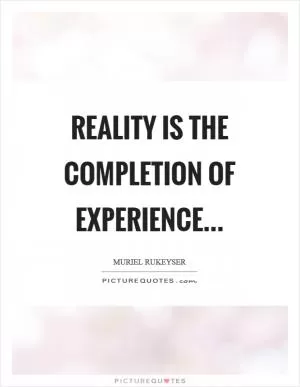 Reality is the completion of experience Picture Quote #1