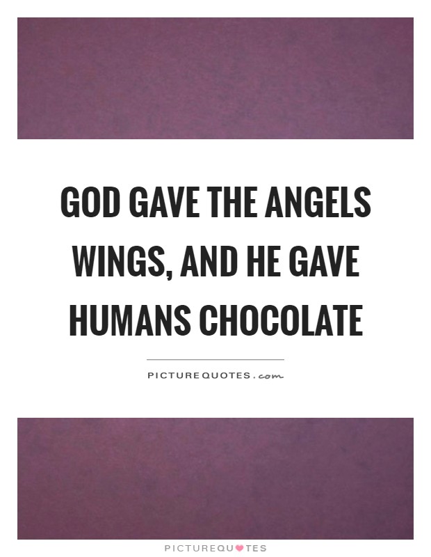 God gave the angels wings, and he gave humans chocolate Picture Quote #1