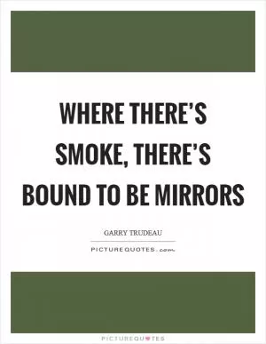 Where there’s smoke, there’s bound to be mirrors Picture Quote #1