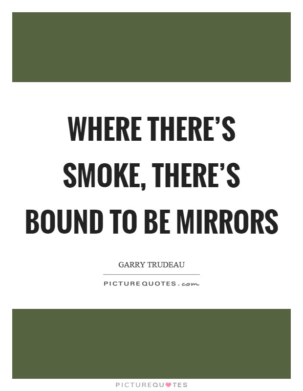 Where there's smoke, there's bound to be mirrors Picture Quote #1