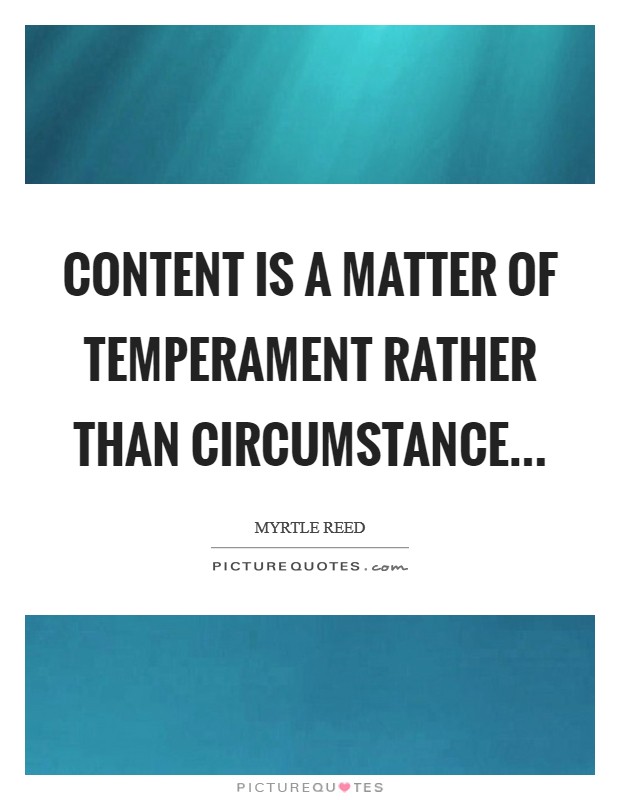 Content is a matter of temperament rather than circumstance Picture Quote #1