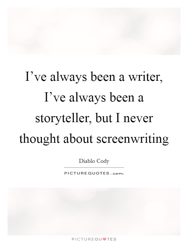 I've always been a writer, I've always been a storyteller, but I never thought about screenwriting Picture Quote #1