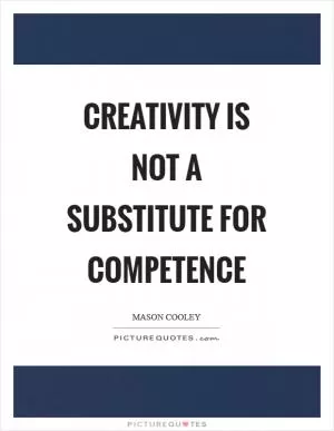 Creativity is not a substitute for competence Picture Quote #1