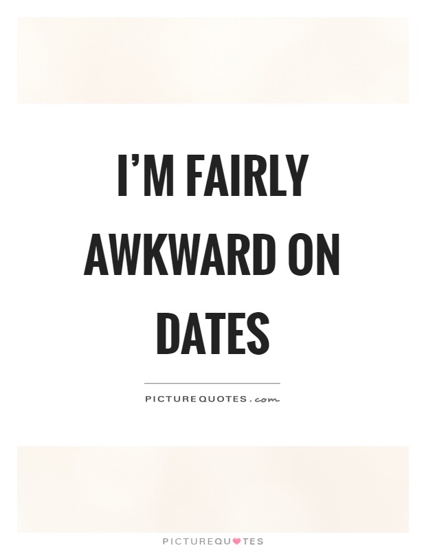 I'm fairly awkward on dates Picture Quote #1