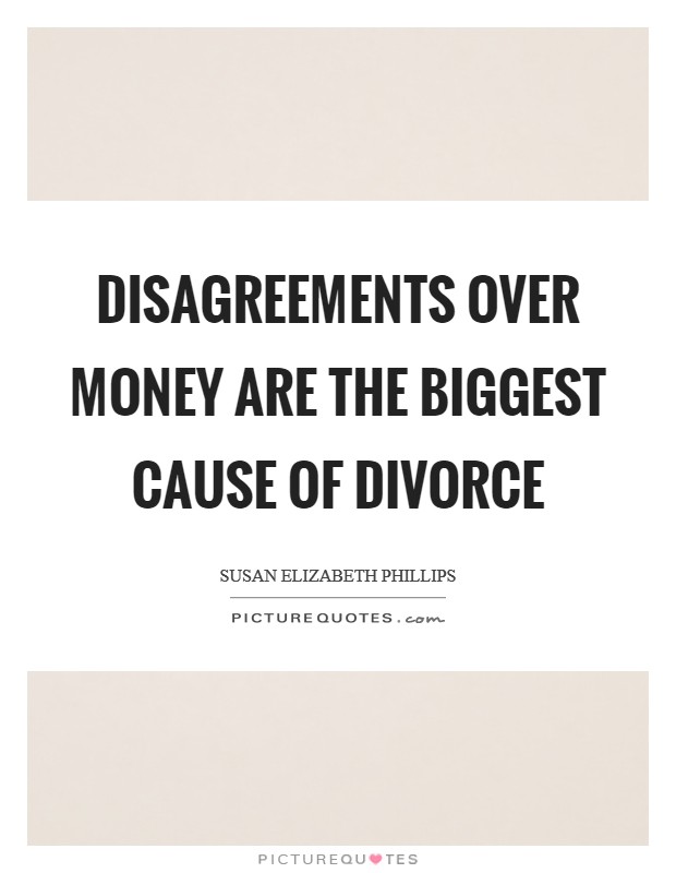 Disagreements over money are the biggest cause of divorce Picture Quote #1