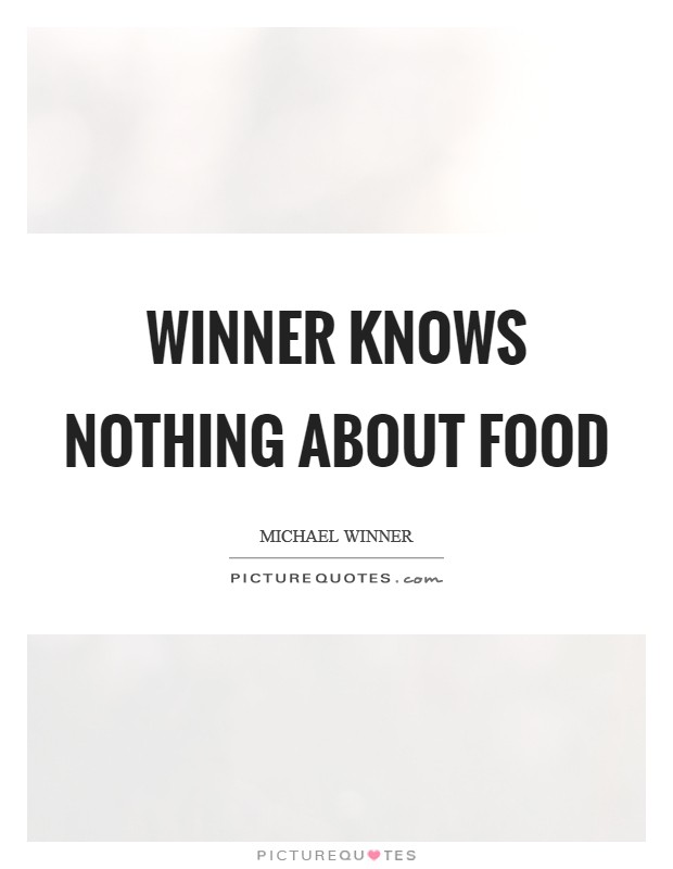 Winner knows nothing about food Picture Quote #1