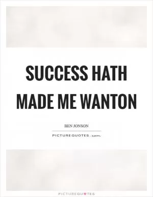 Success hath made me wanton Picture Quote #1