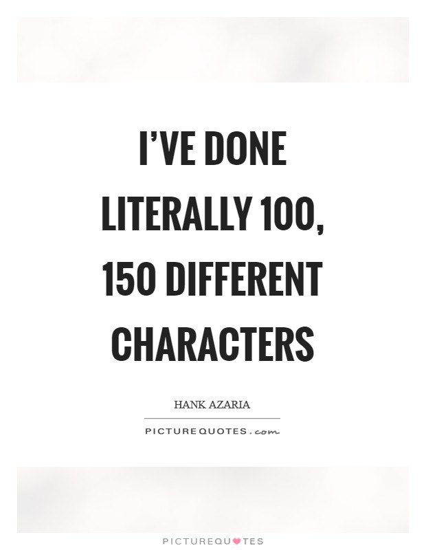 I've done literally 100, 150 different characters Picture Quote #1