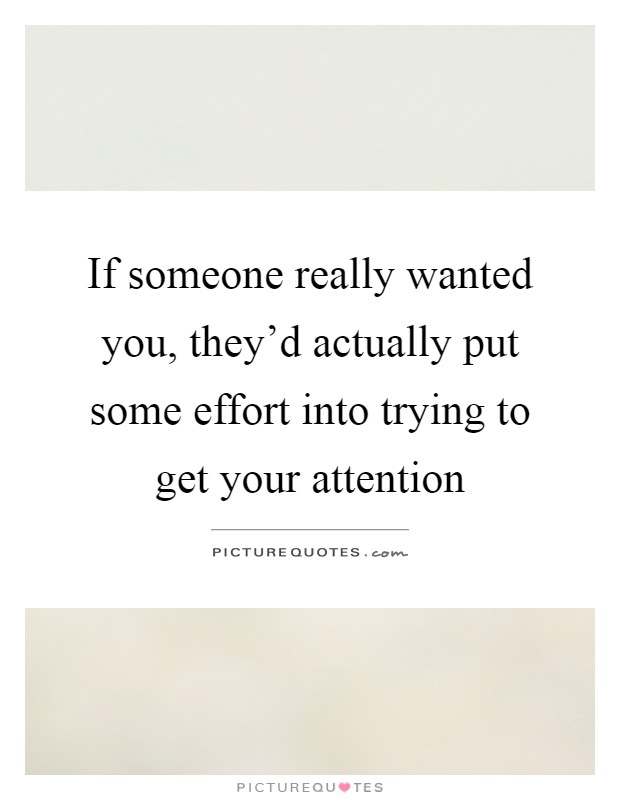 If someone really wanted you, they'd actually put some effort into trying to get your attention Picture Quote #1