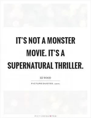 It’s not a monster movie. It’s a supernatural thriller Picture Quote #1