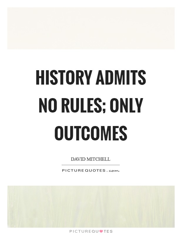 History admits no rules; only outcomes Picture Quote #1