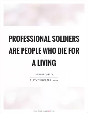 Professional soldiers are people who die for a living Picture Quote #1