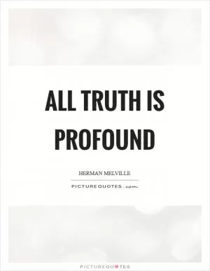 All truth is profound Picture Quote #1