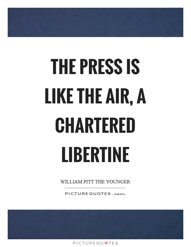 The press is like the air, a chartered libertine Picture Quote #1
