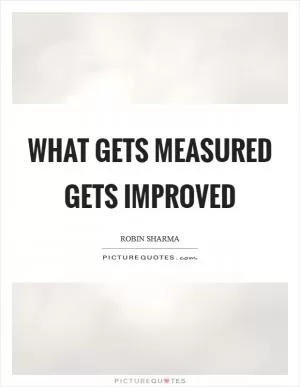 What gets measured gets improved Picture Quote #1