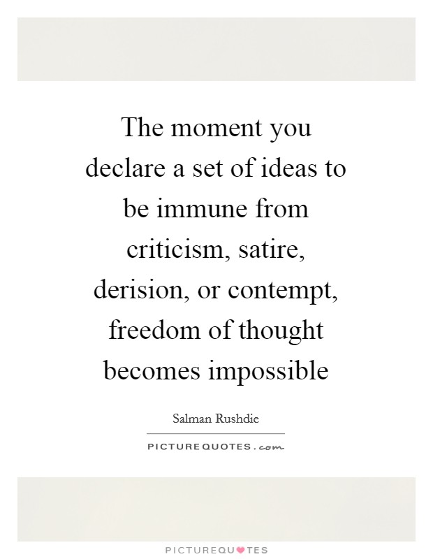 The moment you declare a set of ideas to be immune from criticism, satire, derision, or contempt, freedom of thought becomes impossible Picture Quote #1