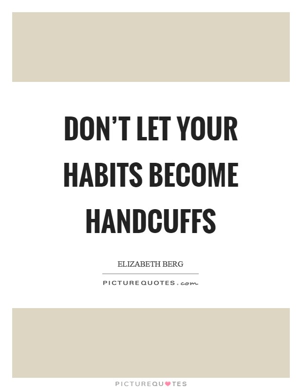 Don't let your habits become handcuffs Picture Quote #1