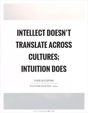 Intellect doesn’t translate across cultures; intuition does Picture Quote #1