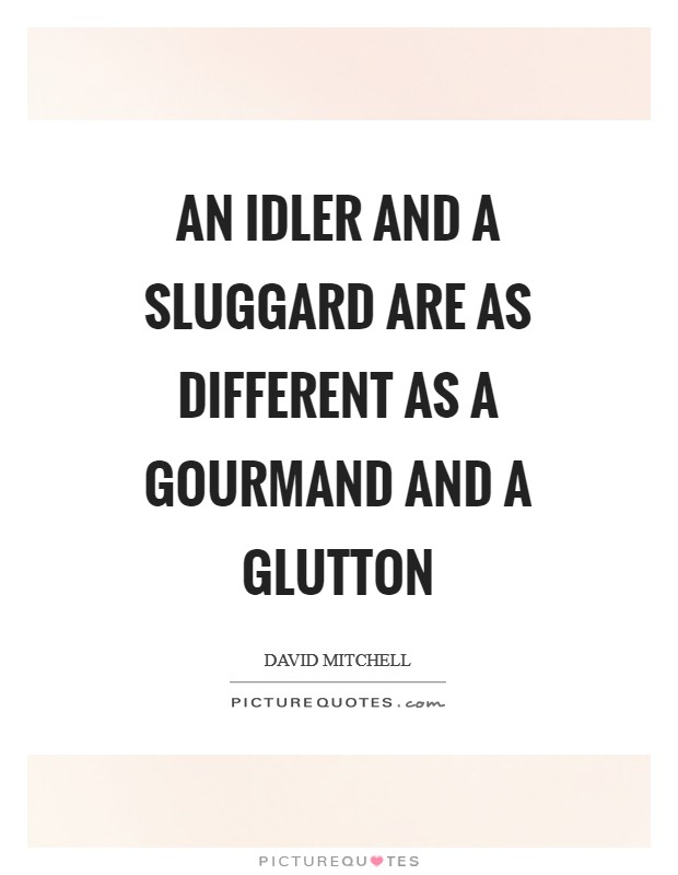 An idler and a sluggard are as different as a gourmand and a glutton Picture Quote #1