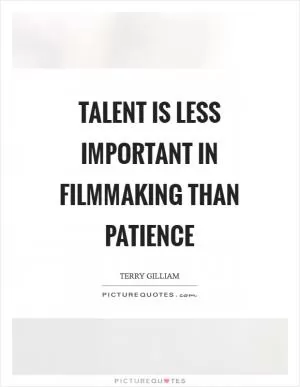 Talent is less important in filmmaking than patience Picture Quote #1