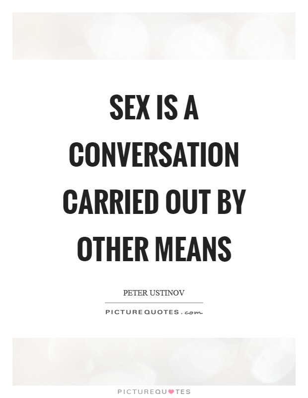 Sex is a conversation carried out by other means Picture Quote #1