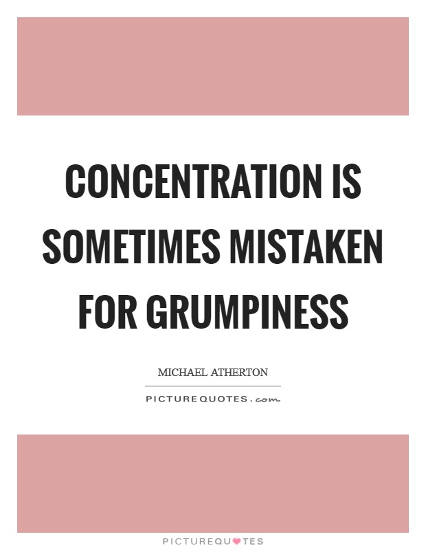 Concentration is sometimes mistaken for grumpiness Picture Quote #1