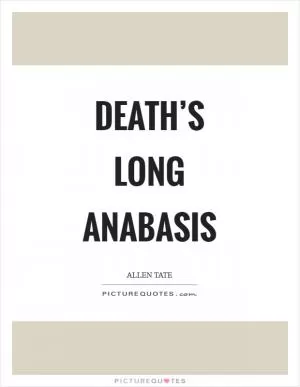 Death’s long anabasis Picture Quote #1