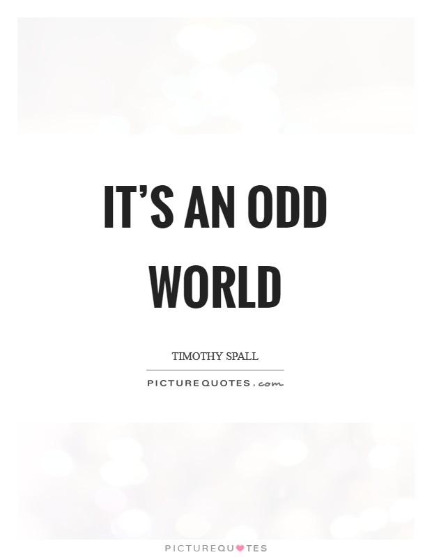 It's an odd world Picture Quote #1