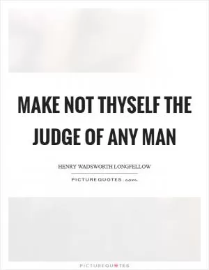 Make not thyself the judge of any man Picture Quote #1