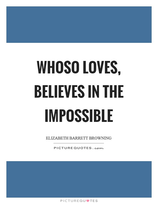 Whoso loves, believes in the impossible Picture Quote #1