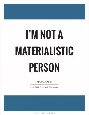 I’m not a materialistic person Picture Quote #1