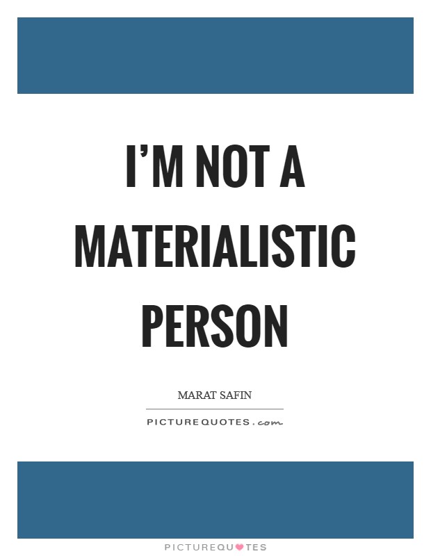 I'm not a materialistic person Picture Quote #1
