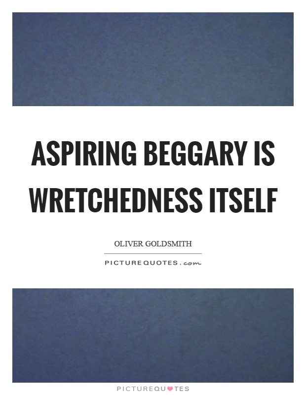 Aspiring beggary is wretchedness itself Picture Quote #1