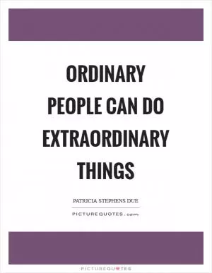Ordinary people can do extraordinary things Picture Quote #1