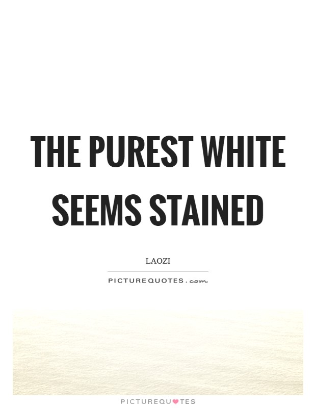 The purest white seems stained Picture Quote #1
