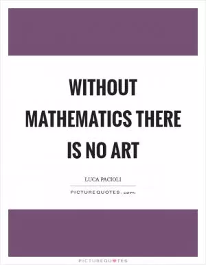 Without mathematics there is no art Picture Quote #1