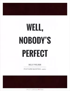 Well, nobody’s perfect Picture Quote #1